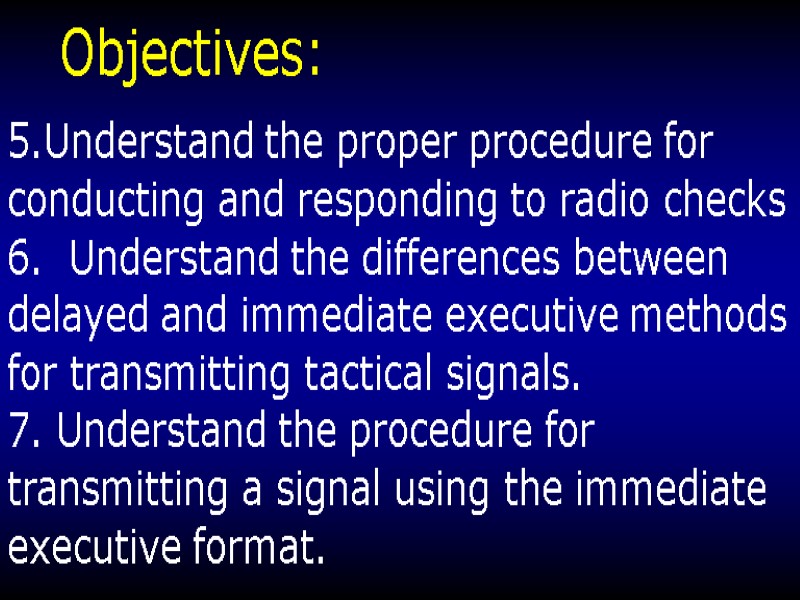 Objectives: 5.Understand the proper procedure for  conducting and responding to radio checks 6.